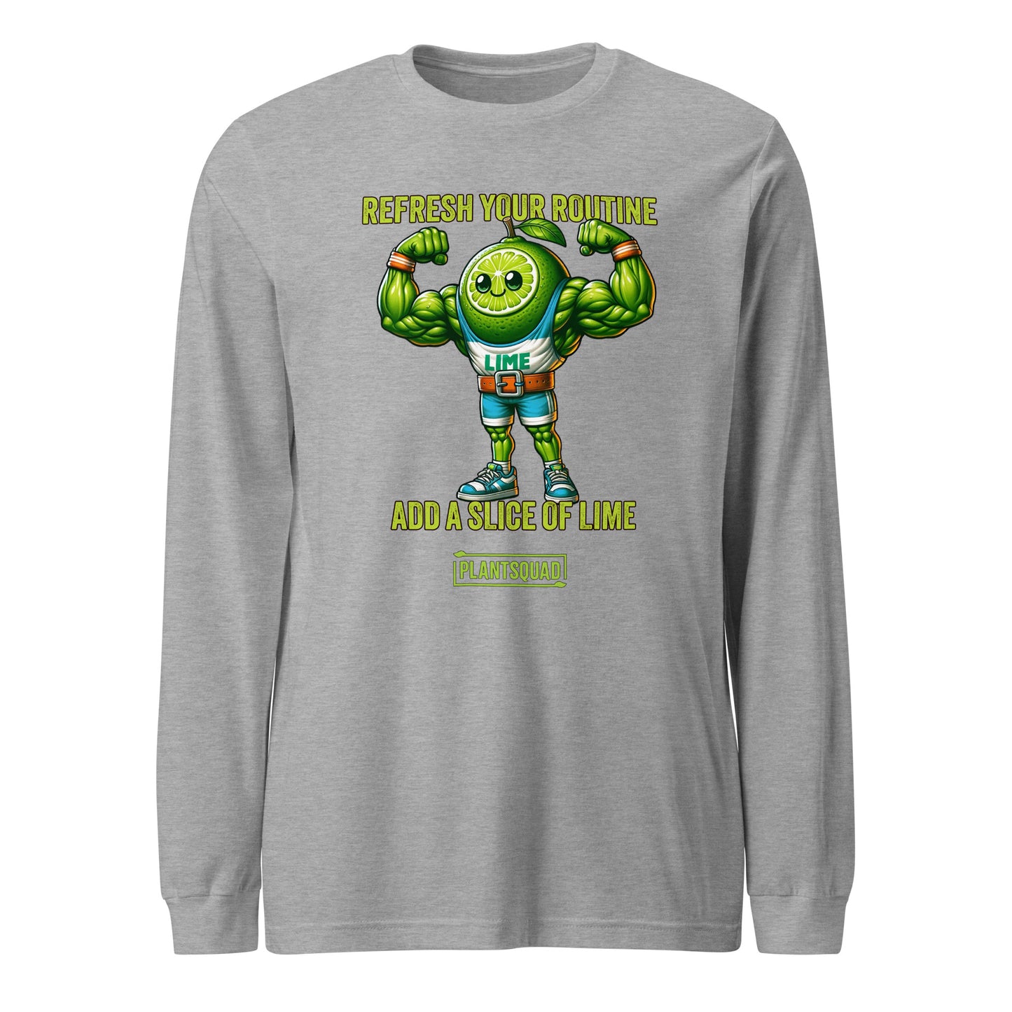 A Plantsquad Lime "Refresh Your Routine Add A Slice Of Lime" - Unisex Long Sleeve T-Shirt featuring a strong, anthropomorphic lime wearing gym shorts and sneakers, flexing its muscles. The text above reads, "REFRESH YOUR ROUTINE," and below, "ADD A SLICE OF LIME." The bottom caption says, "PLANTSQUAD.